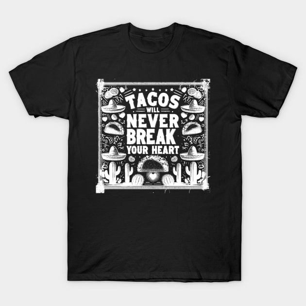 Tacos Will Never Break Your Heart T-Shirt by BubbleMench